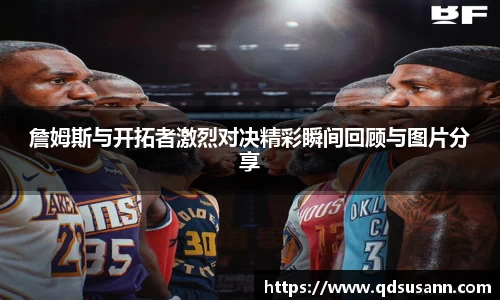 詹姆斯与开拓者激烈对决精彩瞬间回顾与图片分享