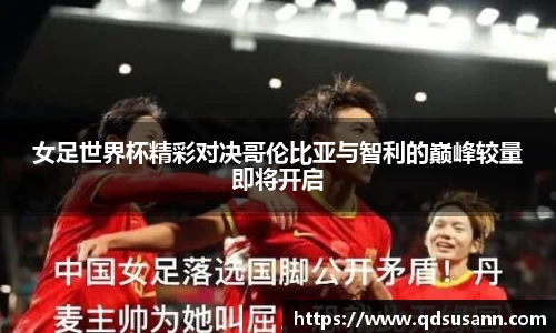 女足世界杯精彩对决哥伦比亚与智利的巅峰较量即将开启