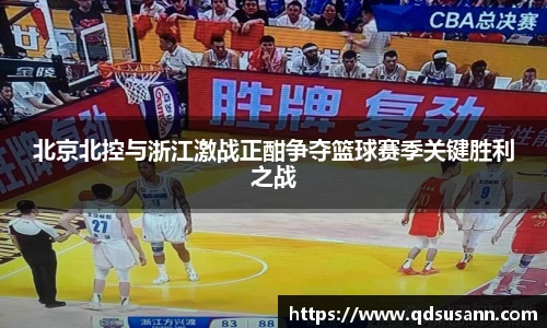 北京北控与浙江激战正酣争夺篮球赛季关键胜利之战