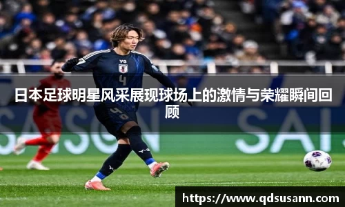 日本足球明星风采展现球场上的激情与荣耀瞬间回顾